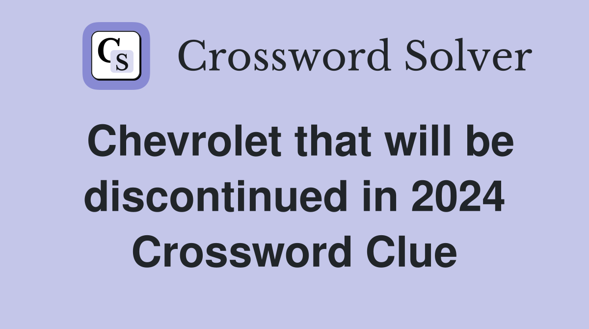 Chevrolet That Will Be Discontinued In 2024 Crossword Clue Answers   Chevrolet That Will Be Discontinued In 2024